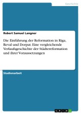 Die Einführung der Reformation in Riga, Reval und Dorpat. Eine vergleichende Verlaufsgeschichte der Städtereformation und ihrer Voraussetzungen