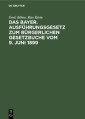 Das Bayer. Ausführungsgesetz zum Bürgerlichen Gesetzbuche vom 9. Juni 1899