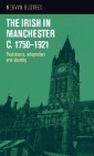 The Irish in Manchester <i>c</i>.1750-1921