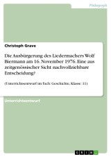 Die Ausbürgerung des Liedermachers Wolf Biermann am 16. November 1976. Eine aus zeitgenössischer Sicht nachvollziehbare Entscheidung?