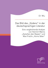 Das Bild des „Südens“ in der deutschsprachigen Literatur: Eine vergleichende Analyse von Heinrich Manns „Zwischen den Rassen“ und Max Frischs „Homo faber“