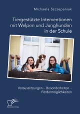 Tiergestützte Interventionen mit Welpen und Junghunden in der Schule. Voraussetzungen - Besonderheiten - Fördermöglichkeiten