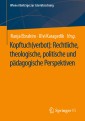 Kopftuch(verbot): Rechtliche, theologische, politische und pädagogische Perspektiven