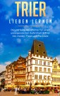 Trier lieben lernen: Der perfekte Reiseführer für einen unvergesslichen Aufenthalt in Trier inkl. Insider-Tipps und Packliste