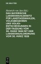 Das bayerische Landeswahlgesetz für Landtagswahlen, Volksbegehren und Volksentscheidungen in der Fassung vom 30. März 1928 mit der Landeswahlordnung vom 30. März 1928