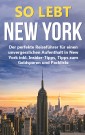 So lebt New York: Der perfekte Reiseführer für einen unvergesslichen Aufenthalt in New York inkl. Insider-Tipps, Tipps zum Geldsparen und Packliste