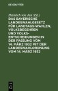 Das Bayerische Landeswahlgesetz für Landtagswahlen, Volksbegehren und Volksentscheidungen in der Fassung vom 14. März 1932 mit der Landeswahlordnung vom 14. März 1932