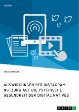 Die Instagram-Nutzung und die psychische Gesundheit der Digital Natives. Eine Darstellung der Auswirkungen