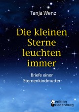 Die kleinen Sterne leuchten immer - Briefe einer Sternenkindmutter