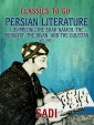 Persian Literature, Volume 1, Comprising The Shah Nameh, The Rubaiyat, The Divan, and The Gulistan