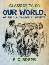 Our World: Or, the Slaveholder's Daughter