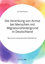 Die Vererbung von Armut bei Menschen mit Migrationshintergrund in Deutschland. Ökonomische und psychosoziale Einflussfaktoren