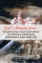 God's Amazing Grace: Reconciling Four Centuries of African American Marriages and Families