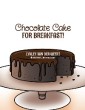 Chocolate Cake for Breakfast!