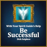 With Your Spirit Guide's Help: Be Successful