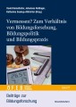 Vermessen? Zum Verhältnis von Bildungsforschung, Bildungspolitik und Bildungspraxis