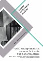 Social entrepreneurial success factors in Sub-Saharan Africa. Which factors help social enterprises to scale successfully and foster sustainable development?