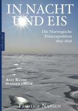Fridtjof Nansen: In Nacht und Eis - Die Norwegische Polarexpedition 1893-1896 | Alle Bände in einem eBook