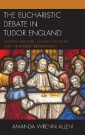 The Eucharistic Debate in Tudor England