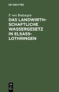 Das landwirthschaftliche Wassergesetz in Elsass-Lothringen