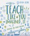 Teach Like You Imagined It