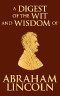 Digest of the Wit and Wisdom of Abraham Lincoln