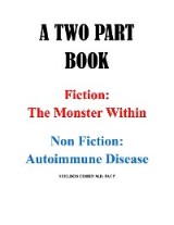 A TWO PART BOOK - Fiction: The Monster Within & Non Fiction: Autoimmune Disease