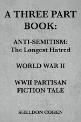 A THREE PART BOOK: Anti-Semitism:The Longest Hatred / World War II / WWII Partisan Fiction Tale