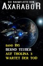 Auf Tholina 3 wartet der Tod: Die Raumflotte von Axarabor - Band 195