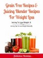 Grain Free Recipes & Juicing Blender Recipes For Weight Loss
