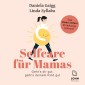 Selfcare für Mamas: Geht's dir gut, geht's deinem Kind gut. Das etwas andere Erziehungsbuch