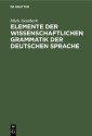 Elemente der wissenschaftlichen Grammatik der deutschen Sprache