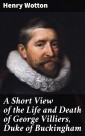 A Short View of the Life and Death of George Villiers, Duke of Buckingham