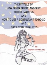 The Pitfalls of How, When, Where and Why to Hire Lawyers and How to Use a Consultant to Do so and Lower Your Legal Fees