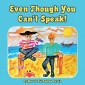 Even Though You Can'T Speak!