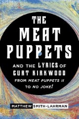 The Meat Puppets and the Lyrics of Curt Kirkwood from Meat Puppets II to No Joke!