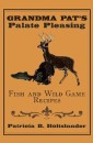 Grandma Pat'S Palate Pleasing Fish and Wild Game Recipes