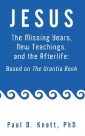 Jesus - the Missing Years,  New Teachings  & the Afterlife:  Based on the Urantia Book