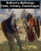 Bulfinch's Mythology: Fable, Chivalry, Charlemagne
