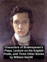 Characters of Shakespeare's Plays, Lectures on the English Poets and Three Other Books