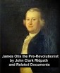 James Otis the Pre-Revolutionary by John Clark Ridpath and Related Documents