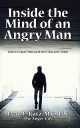 Inside the Mind of an Angry Man:  Help for Angry Men and Those That Love Them