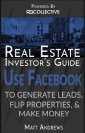 Real Estate Investor's Guide: Using Facebook to Generate Leads, Flip Properties & Make Money