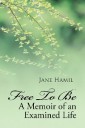 Free to Be - a Memoir of an Examined Life