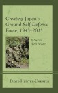 Creating Japan's Ground Self-Defense Force, 1945-2015
