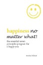 Happiness No Matter What! the Essential Seven Principles Program for a Happy You