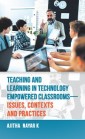 Teaching and Learning in Technology Empowered Classrooms-Issues, Contexts and Practices