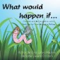 “What Would Happen If . . .”