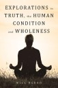Explorations in Truth, the Human Condition and Wholeness