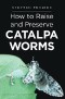 How to Raise and Preserve CATALPA Worms